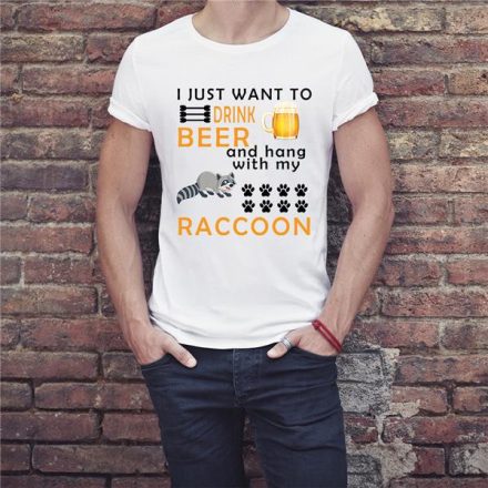 I just want to drink BEER and hang with my RACCOON