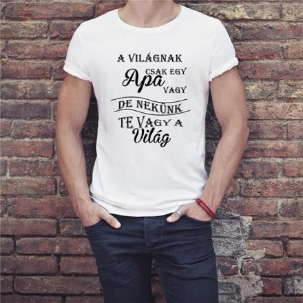 A világnak csak egy APA vagy, de nekünk te vagy a világ - póló